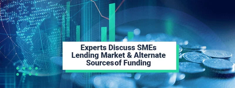 Experts Discuss SMEs Lending Market & Alternate Sources of Funding