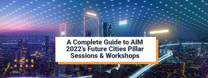 A Complete Guide to AIM 2022’s Future Cities Pillar Sessions & Workshops