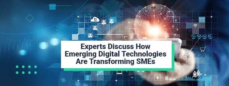 Experts Discuss How Emerging Digital Technologies Are Transforming SMEs