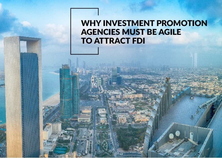 Why Investment Promotion Agencies Must be Agile to Attract FDI